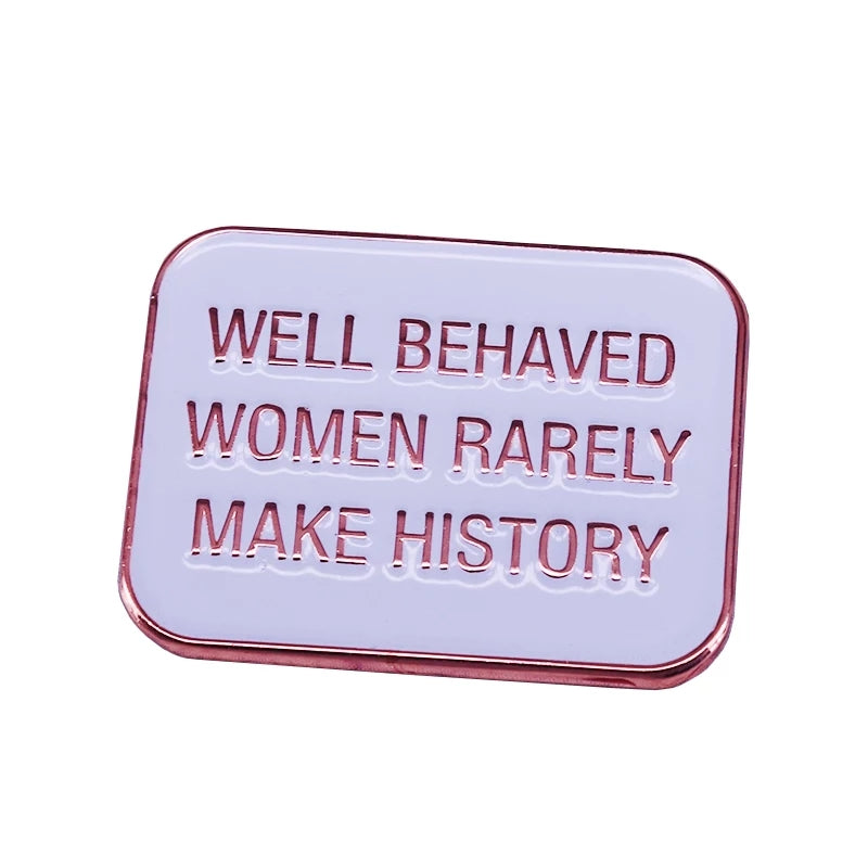 Well Behaved Women Rarely Make History Enamel Pin